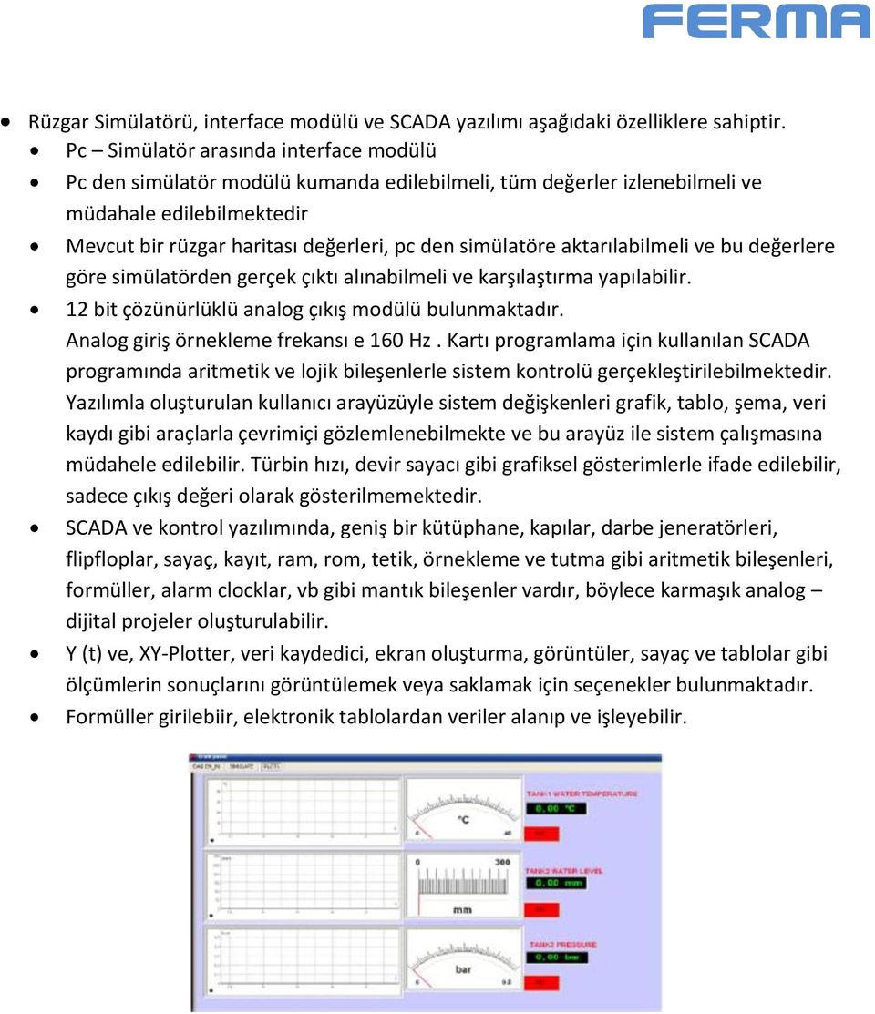 aktarılabilmeli ve bu değerlere göre simülatörden gerçek çıktı alınabilmeli ve karşılaştırma yapılabilir. 12 bit çözünürlüklü analog çıkış modülü bulunmaktadır.