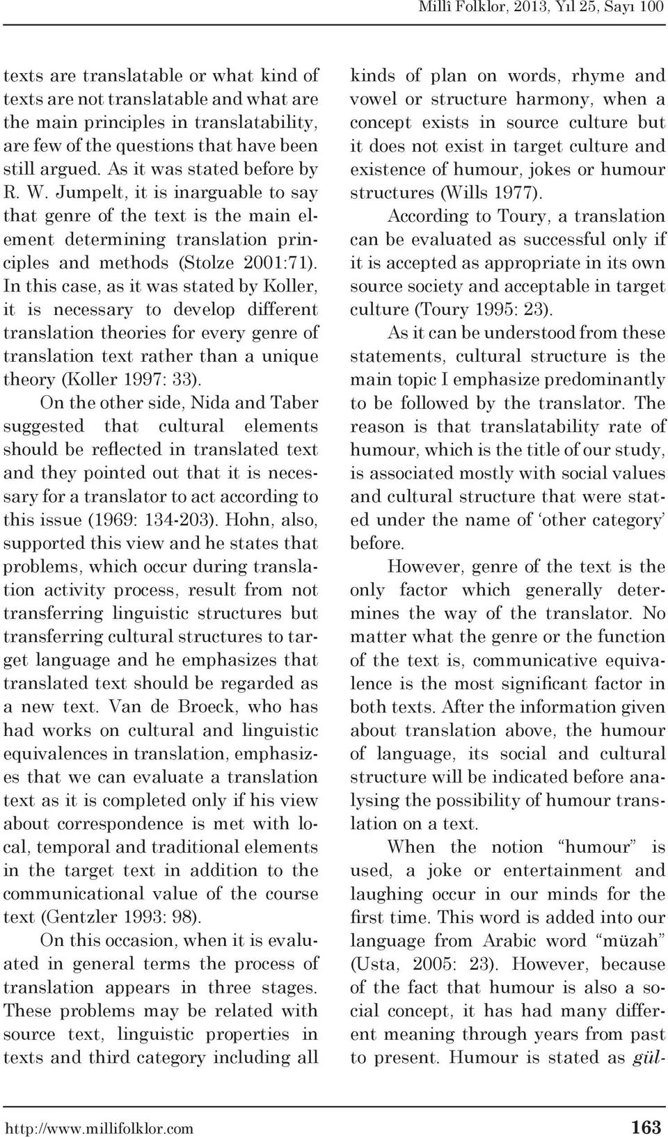 In this case, as it was stated by Koller, it is necessary to develop different translation theories for every genre of translation text rather than a unique theory (Koller 1997: 33).