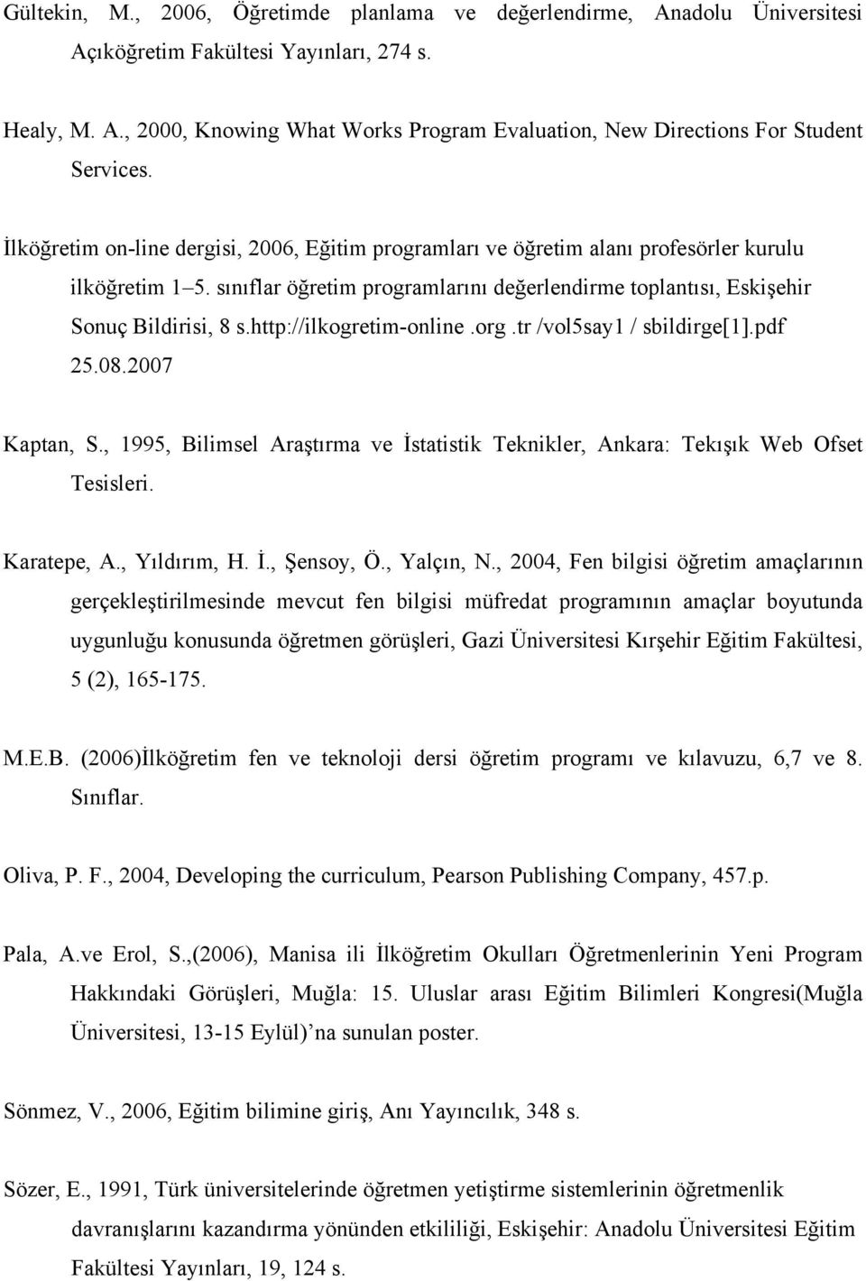 http://ilkogretim-online.org.tr /vol5say1 / sbildirge[1].pdf 25.08.2007 Kaptan, S., 1995, Bilimsel Araştırma ve İstatistik Teknikler, Ankara: Tekışık Web Ofset Tesisleri. Karatepe, A., Yıldırım, H. İ., Şensoy, Ö.