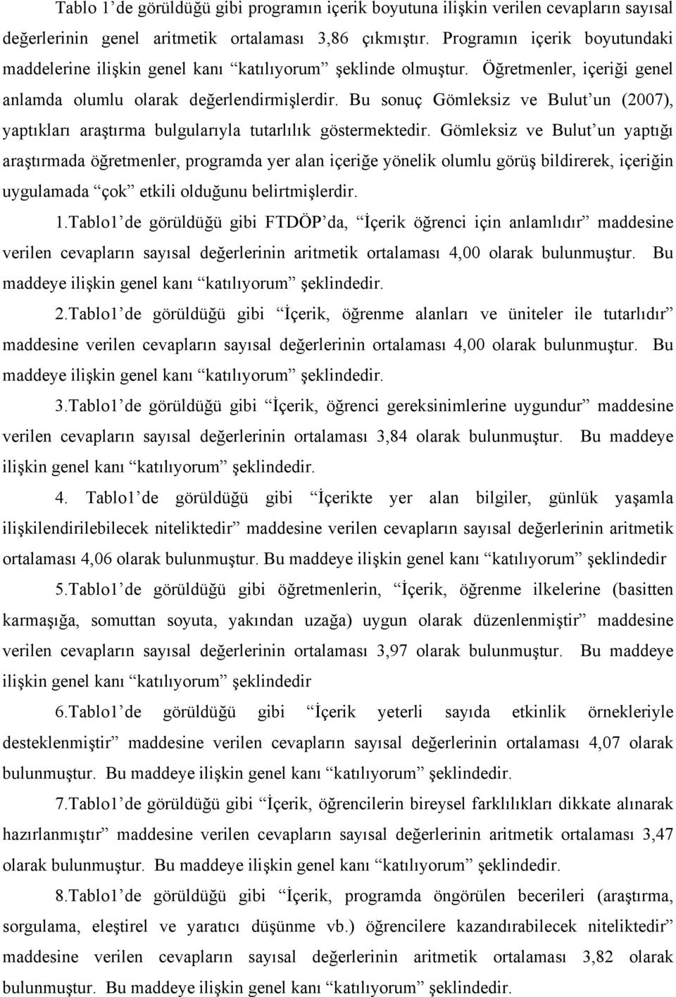 Bu sonuç Gömleksiz ve Bulut un (2007), yaptıkları araştırma bulgularıyla tutarlılık göstermektedir.