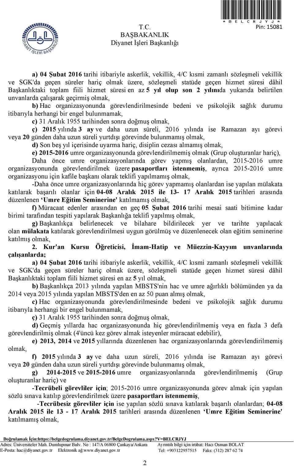 31 Aralık 1955 tarihinden sonra doğmuş olmak, ç) 2015 yılında 3 ay ve daha uzun süreli, 2016 yılında ise Ramazan ayı görevi veya 20 günden daha uzun süreli yurtdışı görevinde bulunmamış olmak, d) Son