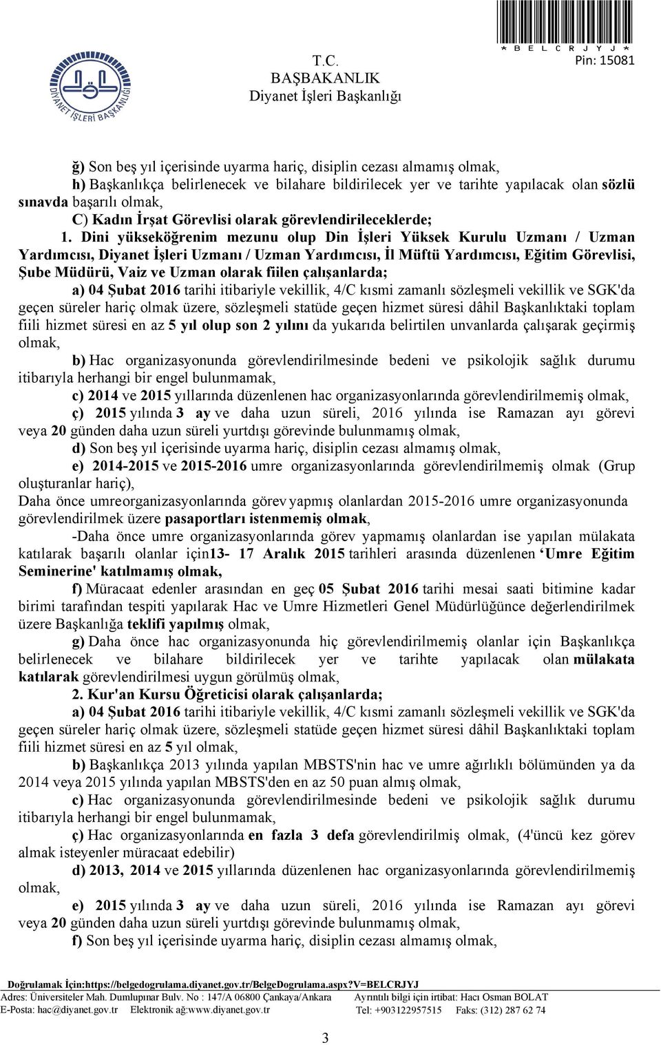 Dini yükseköğrenim mezunu olup Din İşleri Yüksek Kurulu Uzmanı / Uzman Yardımcısı, Diyanet İşleri Uzmanı / Uzman Yardımcısı, İl Müftü Yardımcısı, Eğitim Görevlisi, Şube Müdürü, Vaiz ve Uzman olarak