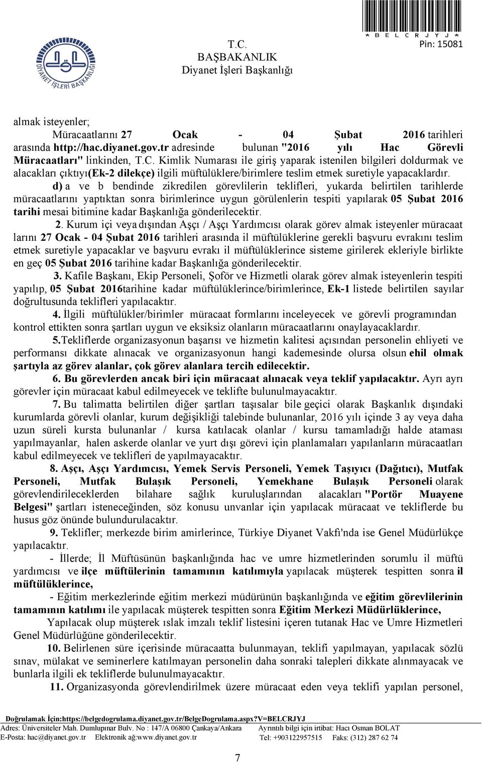 d) a ve b bendinde zikredilen görevlilerin teklifleri, yukarda belirtilen tarihlerde müracaatlarını yaptıktan sonra birimlerince uygun görülenlerin tespiti yapılarak 05 Şubat 2016 tarihi mesai