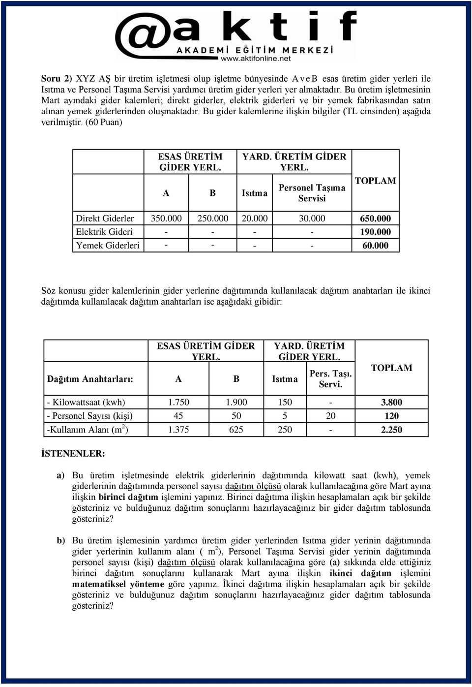 Bu gider kalemlerine ilişkin bilgiler (TL cinsinden) aşağıda verilmiştir. (60 Puan) ESAS ÜRETİM GİDER YERL. A B Isıtma YARD. ÜRETİM GİDER YERL. Personel Taşıma Servisi TOPLAM Direkt Giderler 350.