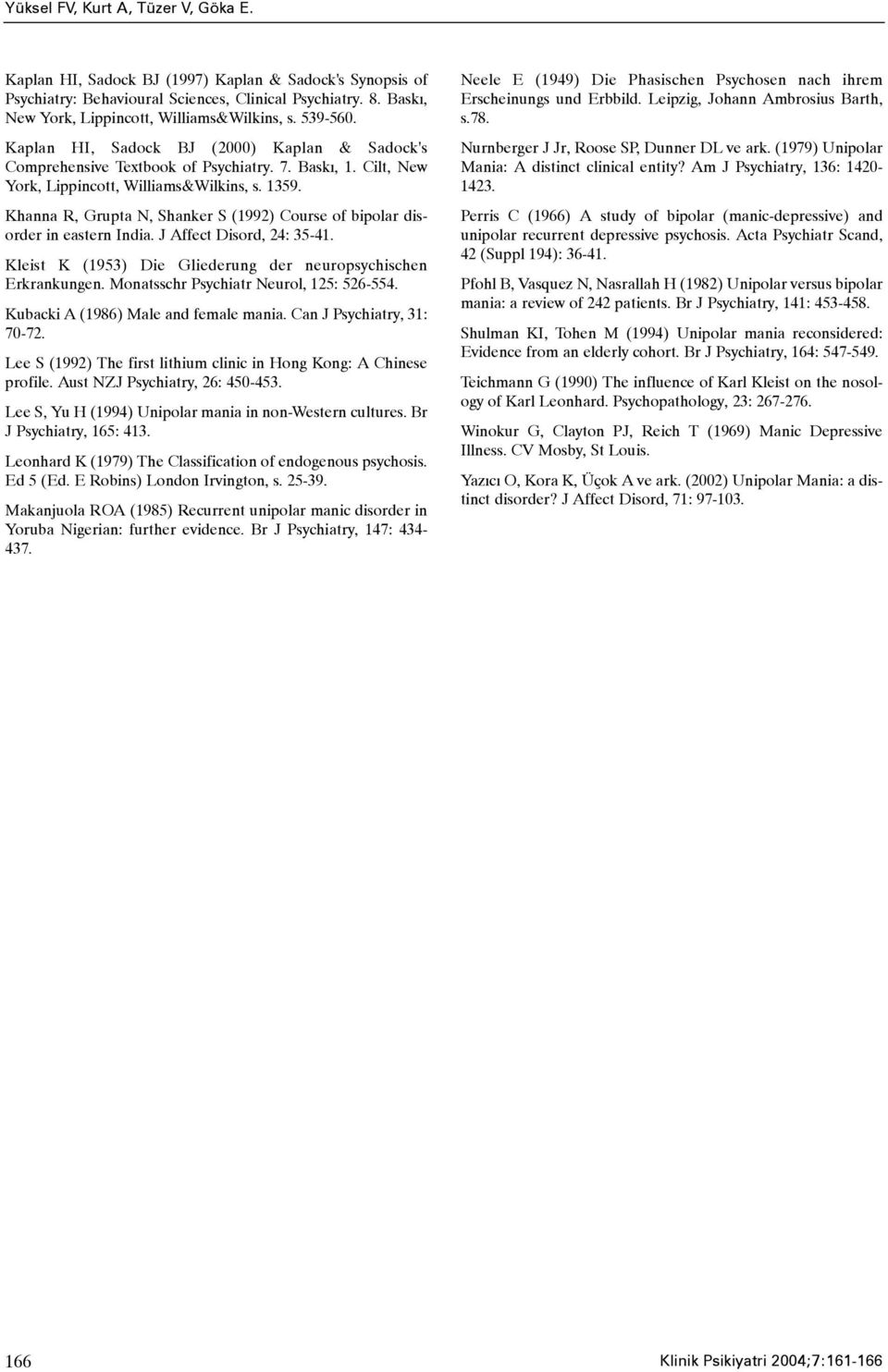 Cilt, New York, Lippincott, Williams&Wilkins, s. 1359. Khanna R, Grupta N, Shanker S (1992) Course of bipolar disorder in eastern India. J Affect Disord, 24: 35-41.