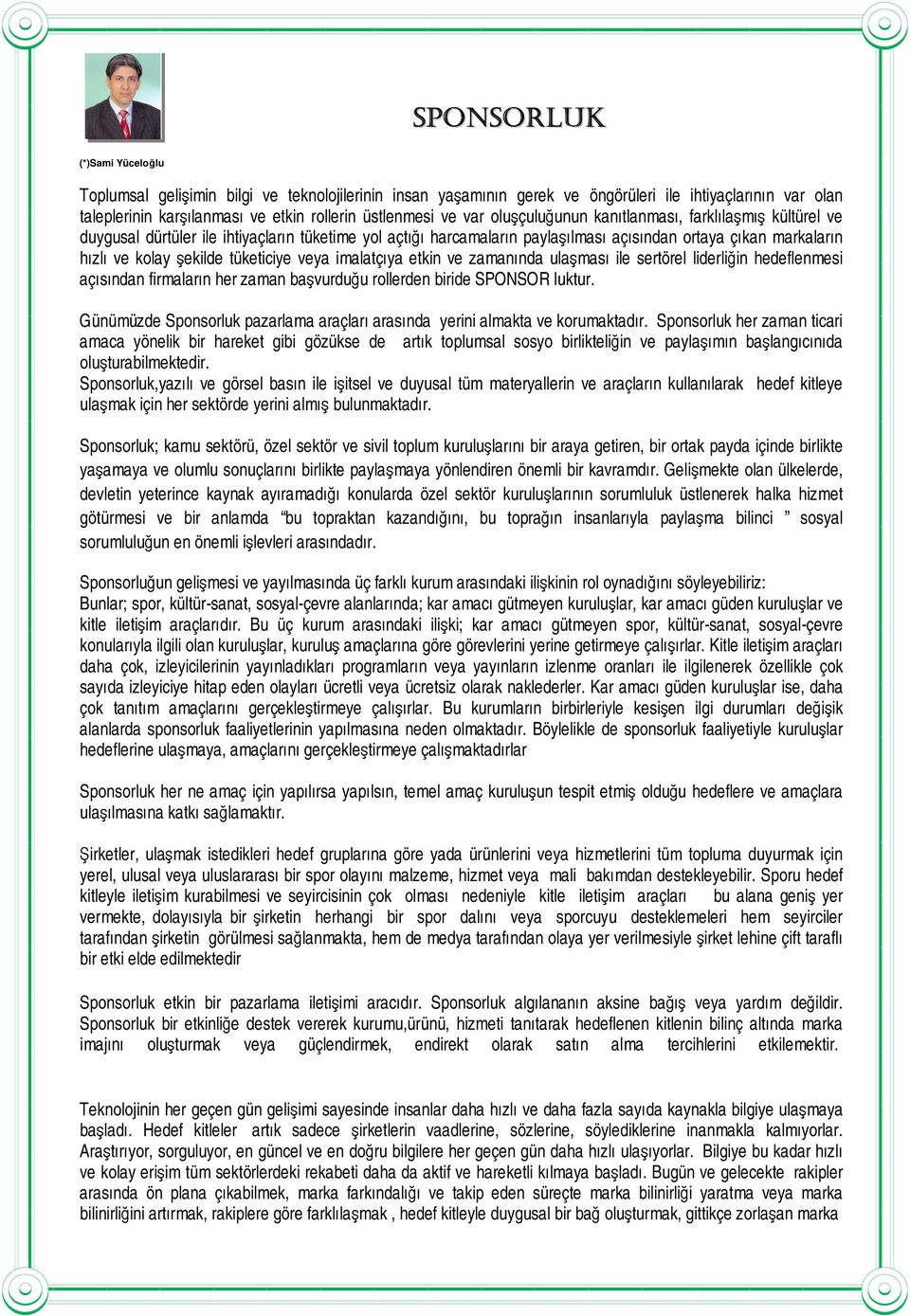 tüketiciye veya imalatçıya etkin ve zamanında ulaşması ile sertörel liderliğin hedeflenmesi açısından firmaların her zaman başvurduğu rollerden biride SPONSOR luktur.