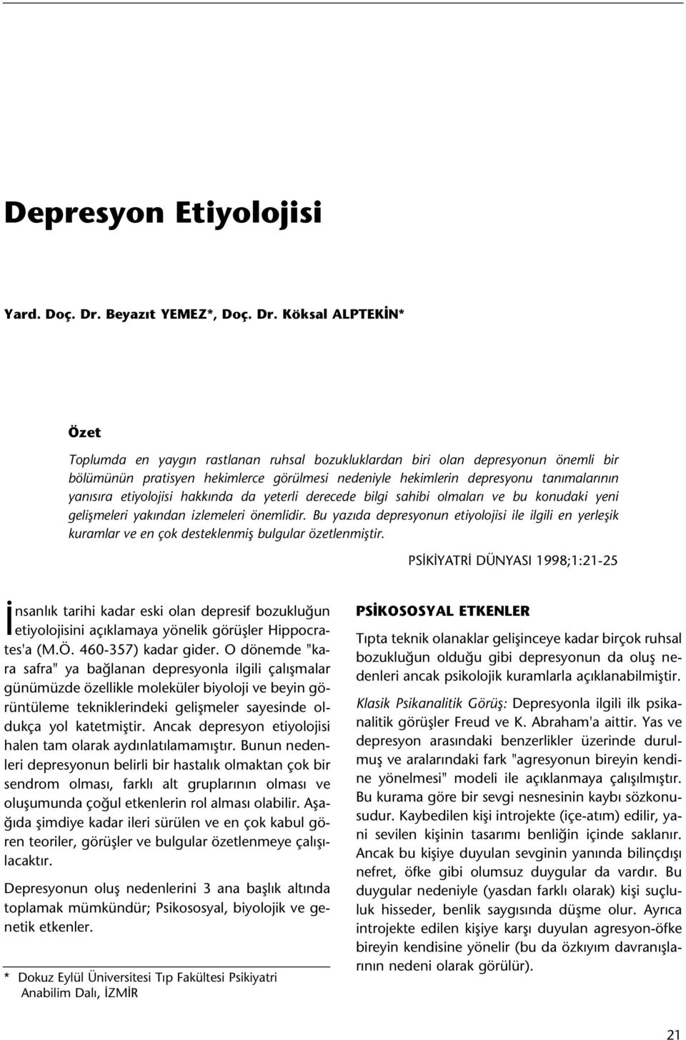 Köksal ALPTEKÝN* Özet Toplumda en yaygýn rastlanan ruhsal bozukluklardan biri olan depresyonun önemli bir bölümünün pratisyen hekimlerce görülmesi nedeniyle hekimlerin depresyonu tanýmalarýnýn