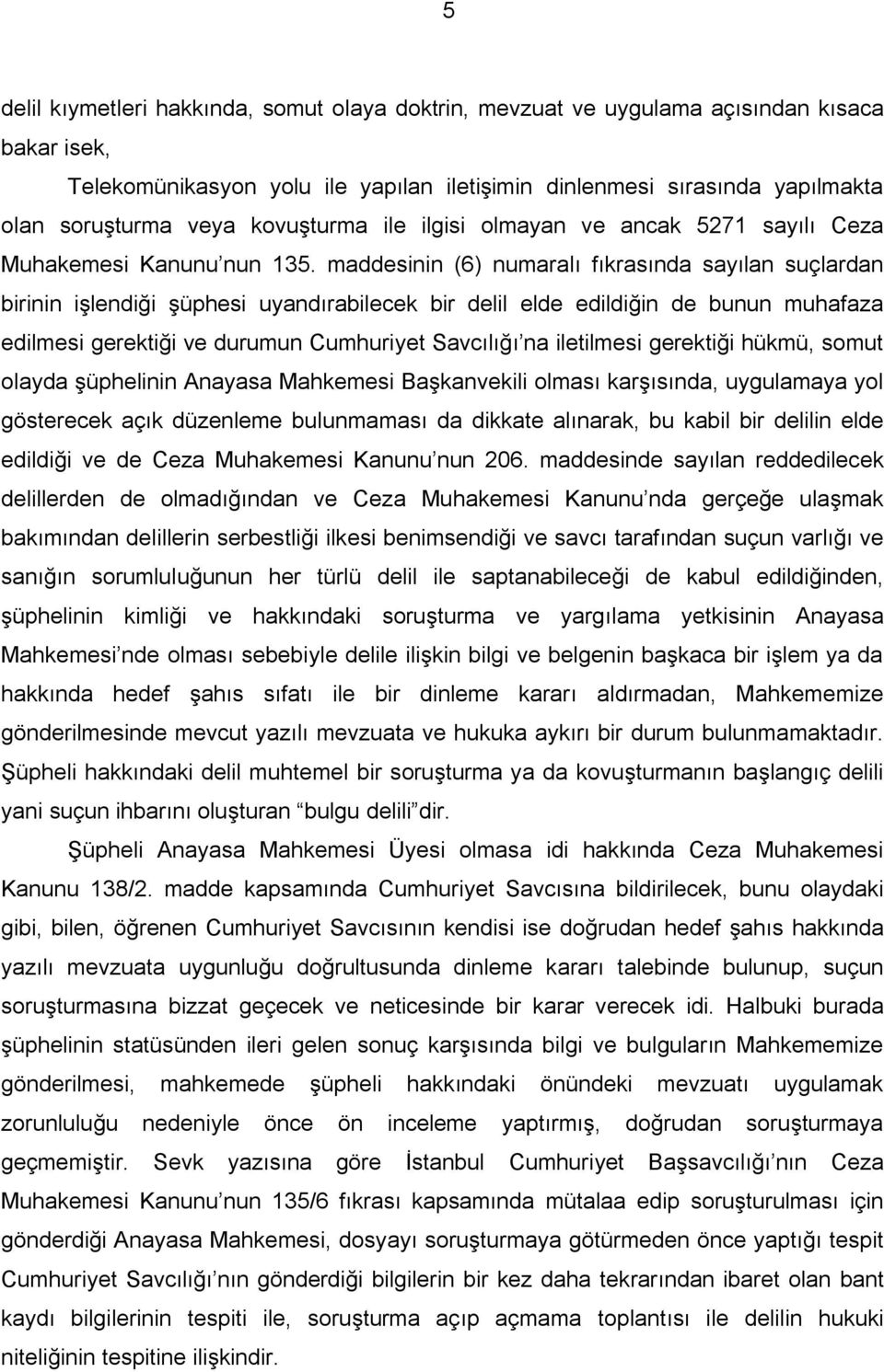 maddesinin (6) numaralı fıkrasında sayılan suçlardan birinin işlendiği şüphesi uyandırabilecek bir delil elde edildiğin de bunun muhafaza edilmesi gerektiği ve durumun Cumhuriyet Savcılığı na