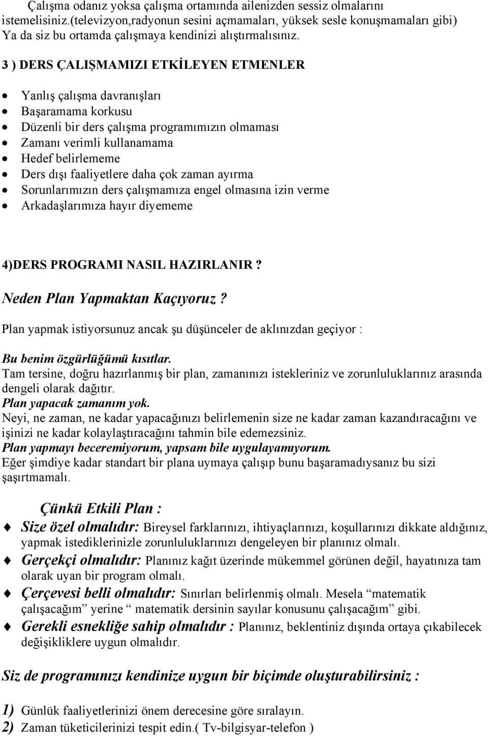 3 ) DERS ÇALIŞMAMIZI ETKİLEYEN ETMENLER Yanlış çalışma davranışları Başaramama korkusu Düzenli bir ders çalışma programımızın olmaması Zamanı verimli kullanamama Hedef belirlememe Ders dışı