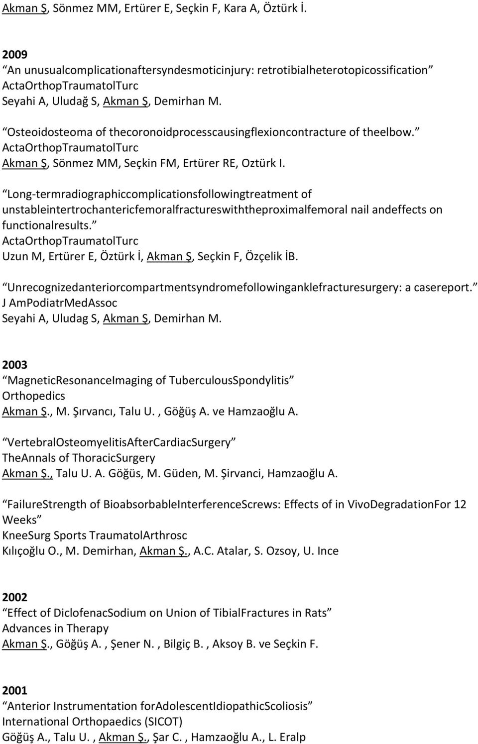 Long-termradiographiccomplicationsfollowingtreatment of unstableintertrochantericfemoralfractureswiththeproximalfemoral nail andeffects on functionalresults.