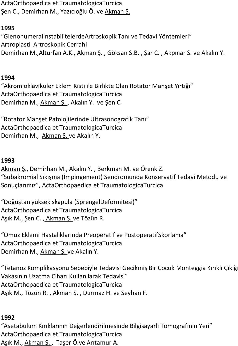 Rotator Manşet Patolojilerinde Ultrasonografik Tanı Demirhan M., Akman Ş. ve Akalın Y. 1993 Akman Ş., Demirhan M., Akalın Y., Berkman M. ve Örenk Z.