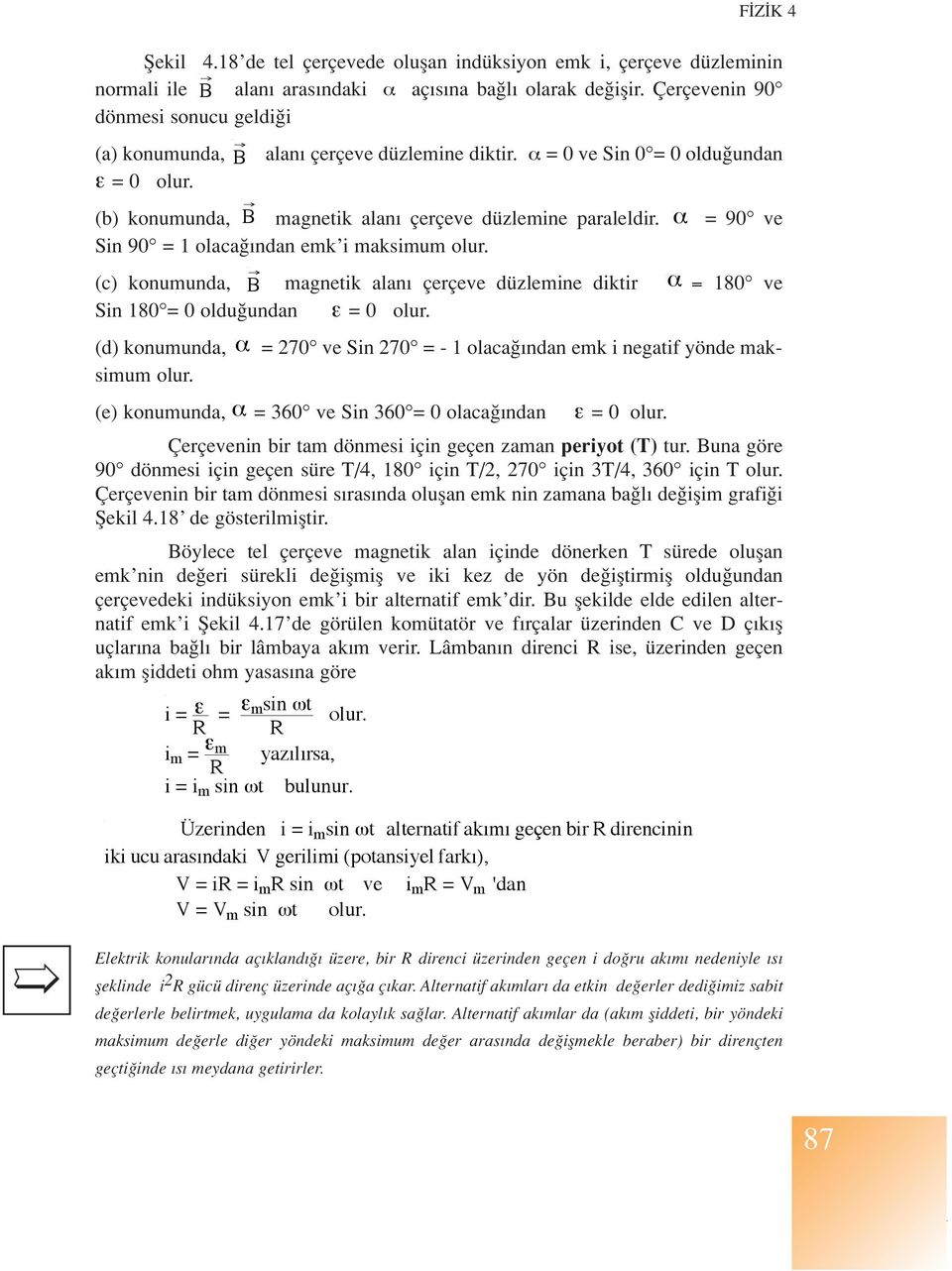 α = 90 ve Sin 90 = 1 olaca ndan emk i maksimum olur. (c) konumunda, B magnetik alan çerçeve düzlemine diktir α = 180 ve Sin 180 = 0 oldu undan ε = 0 olur.