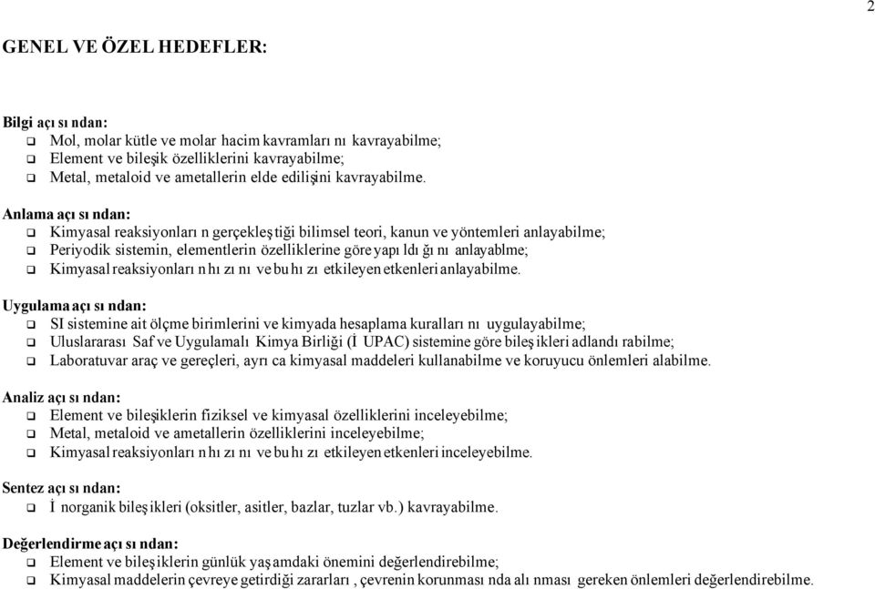 Anlama açısından: q Kimyasal reaksiyonların gerçekleştiği bilimsel teori, kanun ve yöntemleri anlayabilme; q Periyodik sistemin, elementlerin özelliklerine göre yapıldığını anlayablme; q Kimyasal