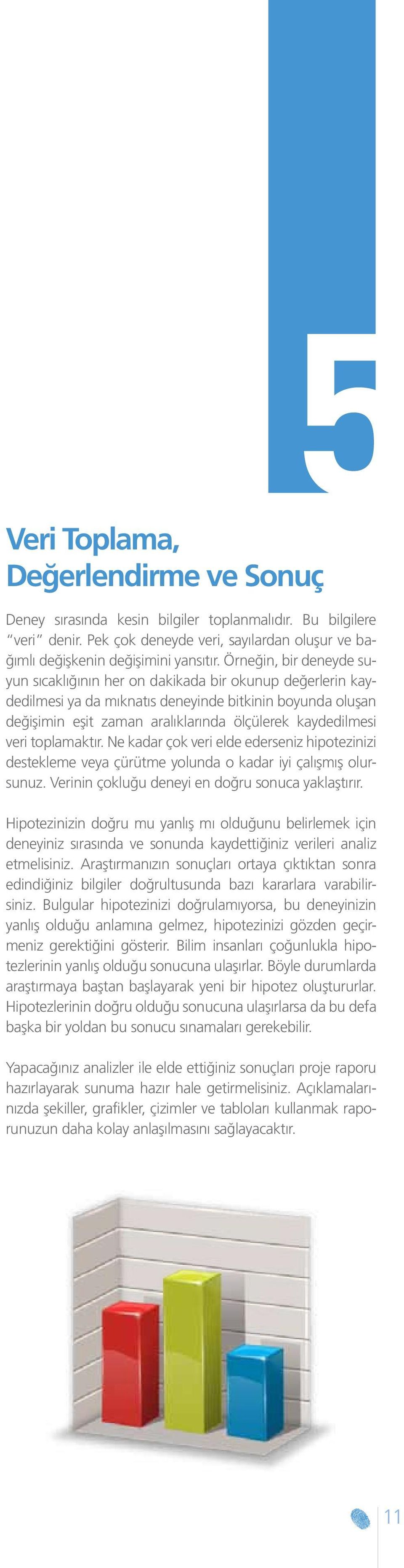 veri toplamaktır. Ne kadar çok veri elde ederseniz hipotezinizi destekleme veya çürütme yolunda o kadar iyi çalışmış olursunuz. Verinin çokluğu deneyi en doğru sonuca yaklaştırır.