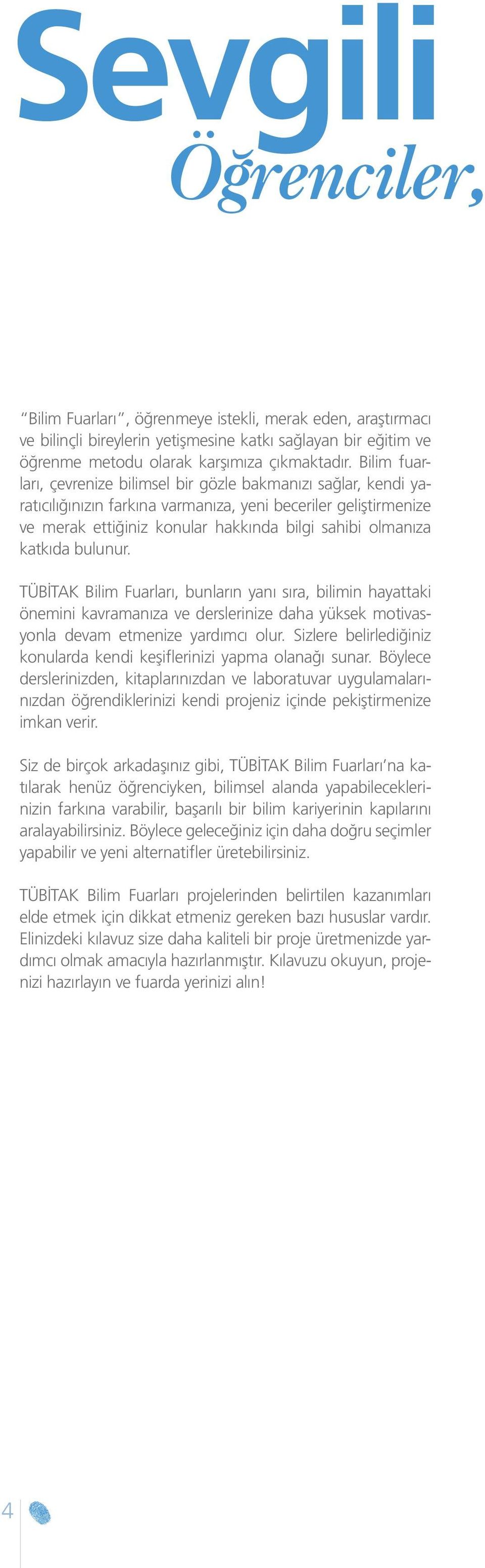 katkıda bulunur. TÜBİTAK Bilim Fuarları, bunların yanı sıra, bilimin hayattaki önemini kavramanıza ve derslerinize daha yüksek motivasyonla devam etmenize yardımcı olur.