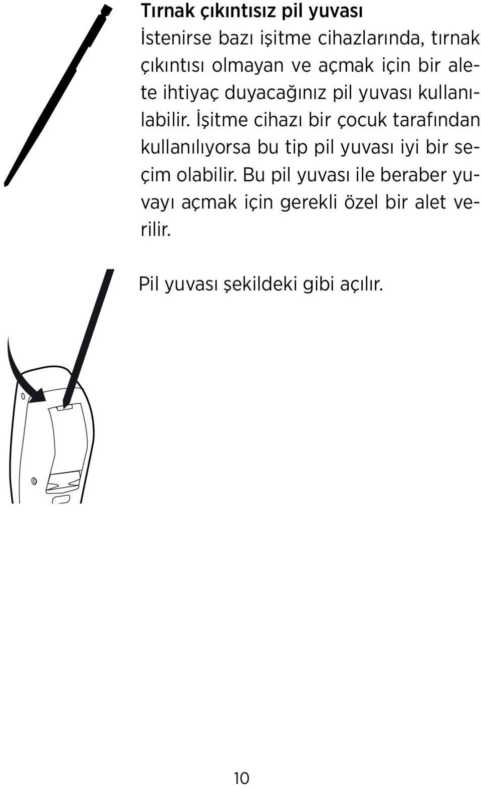 İşitme cihazı bir çocuk tarafından kullanılıyorsa bu tip pil yuvası iyi bir seçim olabilir.