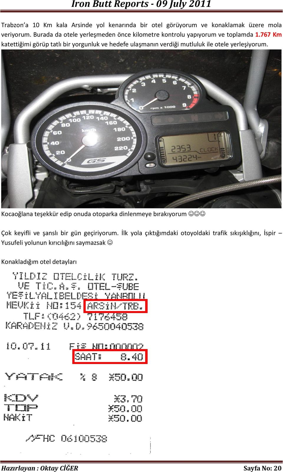 767 Km katettiğimi görüp tatlı bir yorgunluk ve hedefe ulaşmanın verdiği mutluluk ile otele yerleşiyorum.