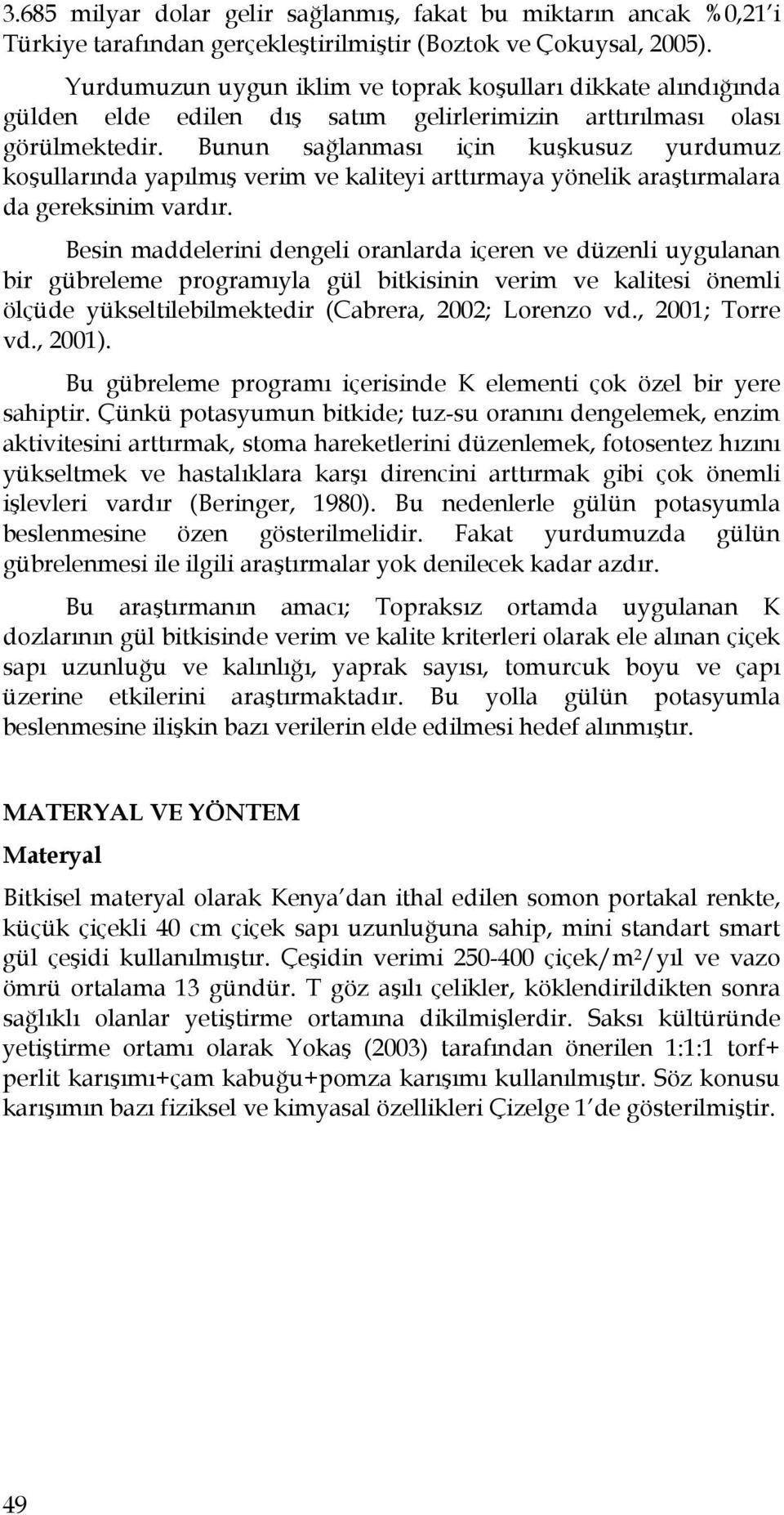 Bunun sağlanması için kuşkusuz yurdumuz koşullarında yapılmış verim ve kaliteyi arttırmaya yönelik araştırmalara da gereksinim vardır.