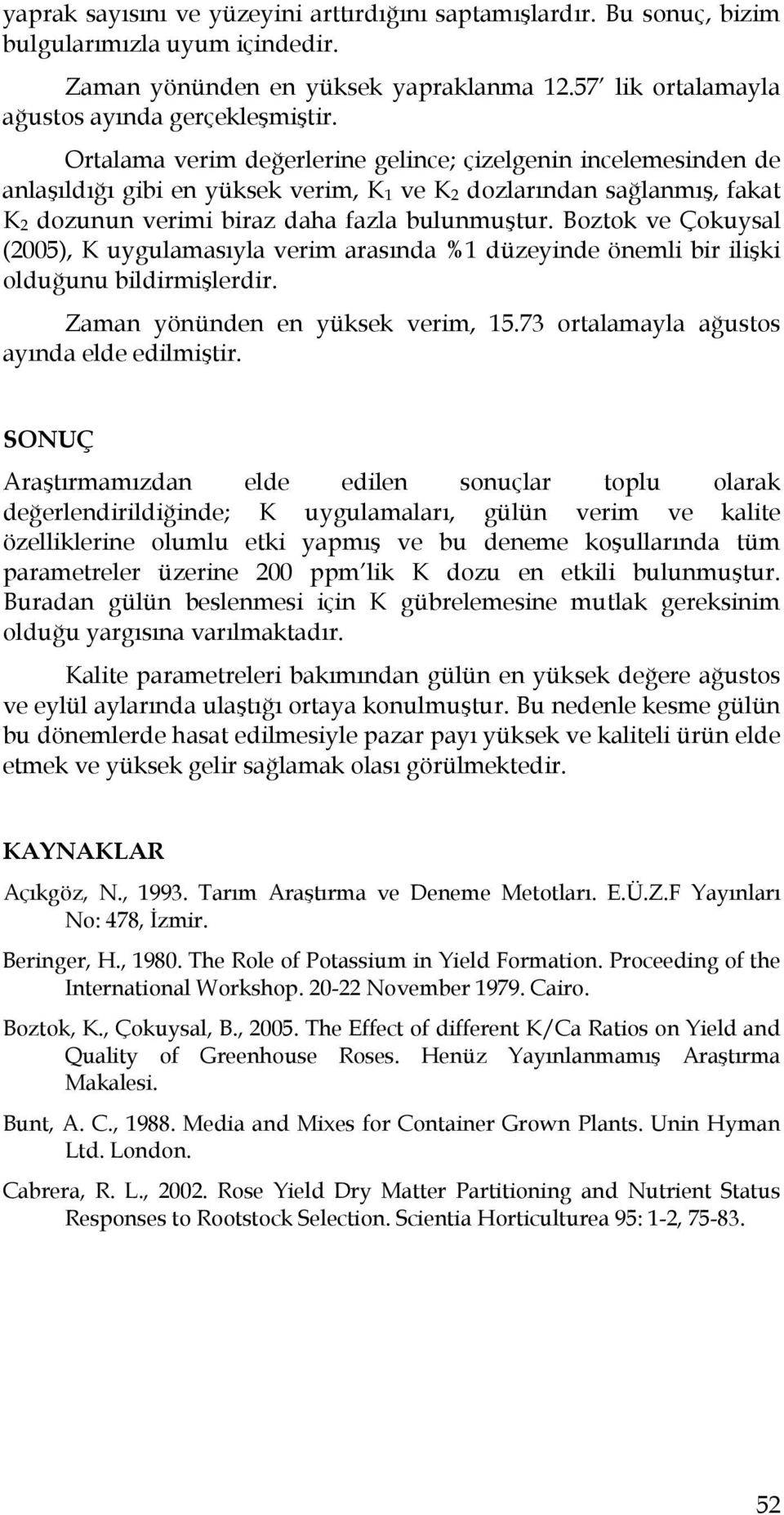 Boztok ve Çokuysal (2005), K uygulamasıyla verim arasında %1 düzeyinde önemli bir ilişki olduğunu bildirmişlerdir. Zaman yönünden en yüksek verim, 15.73 ortalamayla ağustos ayında elde edilmiştir.