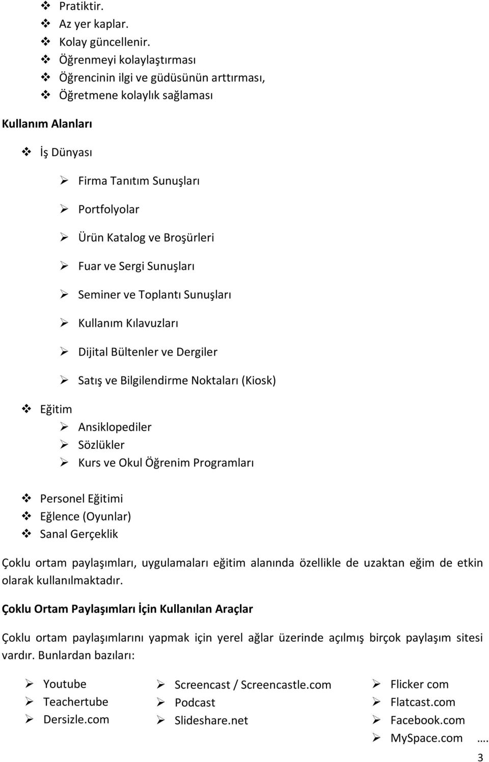 Sergi Sunuşları Seminer ve Toplantı Sunuşları Kullanım Kılavuzları Dijital Bültenler ve Dergiler Satış ve Bilgilendirme Noktaları (Kiosk) Eğitim Ansiklopediler Sözlükler Kurs ve Okul Öğrenim