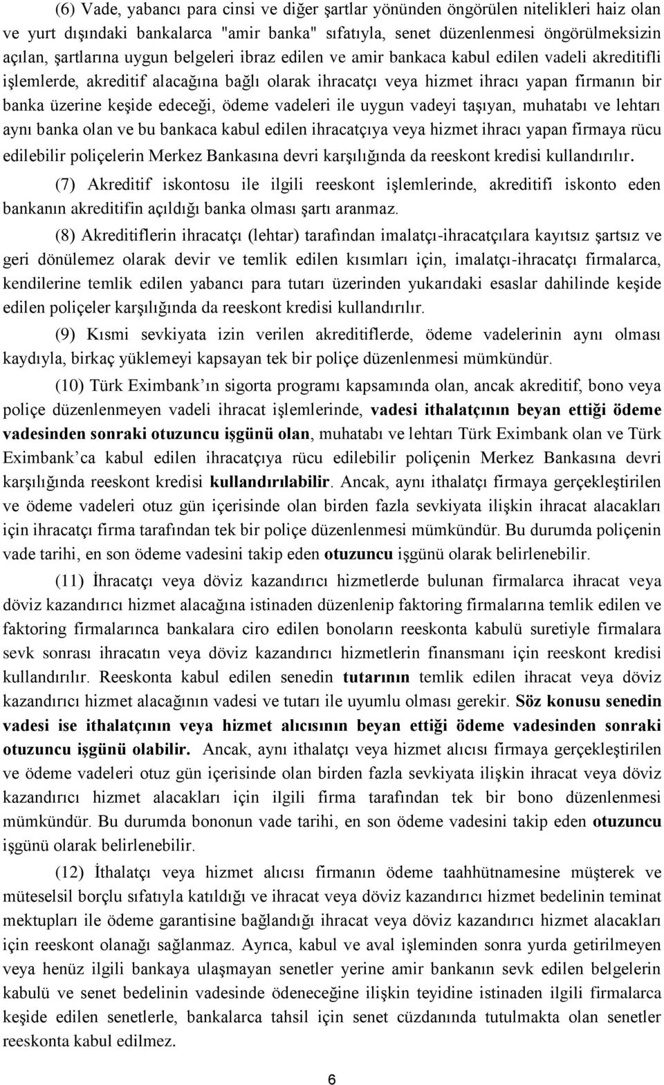 vadeleri ile uygun vadeyi taşıyan, muhatabı ve lehtarı aynı banka olan ve bu bankaca kabul edilen ihracatçıya veya hizmet ihracı yapan firmaya rücu edilebilir poliçelerin Merkez Bankasına devri