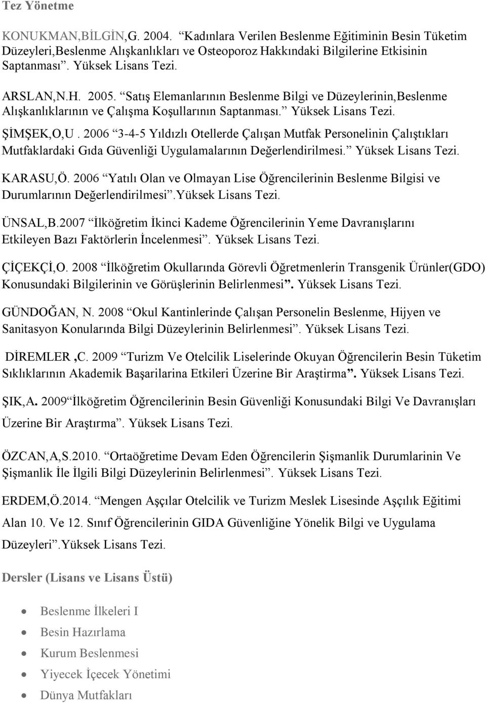 2006 3-4-5 Yıldızlı Otellerde Çalışan Mutfak Personelinin Çalıştıkları Mutfaklardaki Gıda Güvenliği Uygulamalarının Değerlendirilmesi. Yüksek Lisans Tezi. KARASU,Ö.