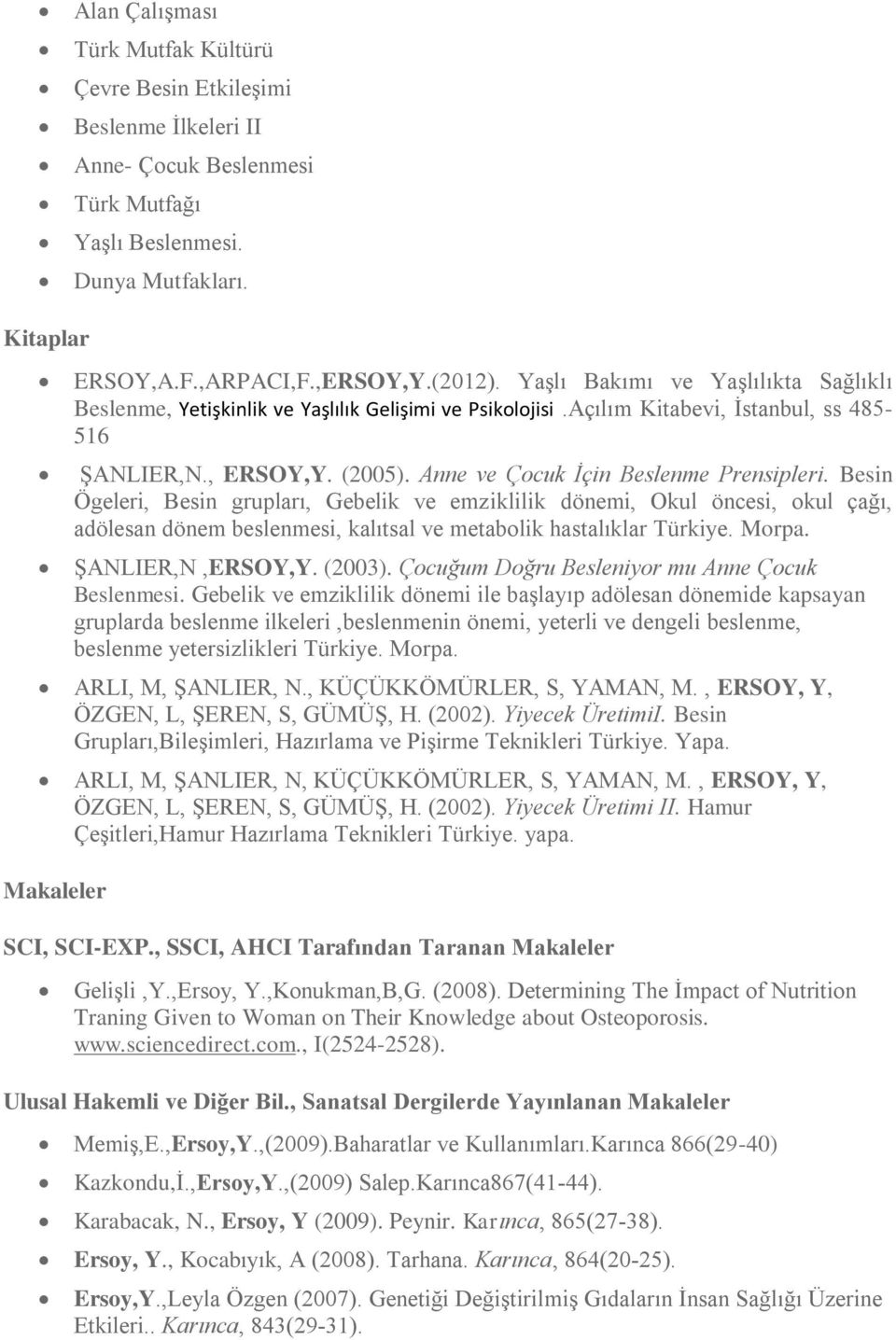 Anne ve Çocuk İçin Beslenme Prensipleri. Besin Ögeleri, Besin grupları, Gebelik ve emziklilik dönemi, Okul öncesi, okul çağı, adölesan dönem beslenmesi, kalıtsal ve metabolik hastalıklar Türkiye.