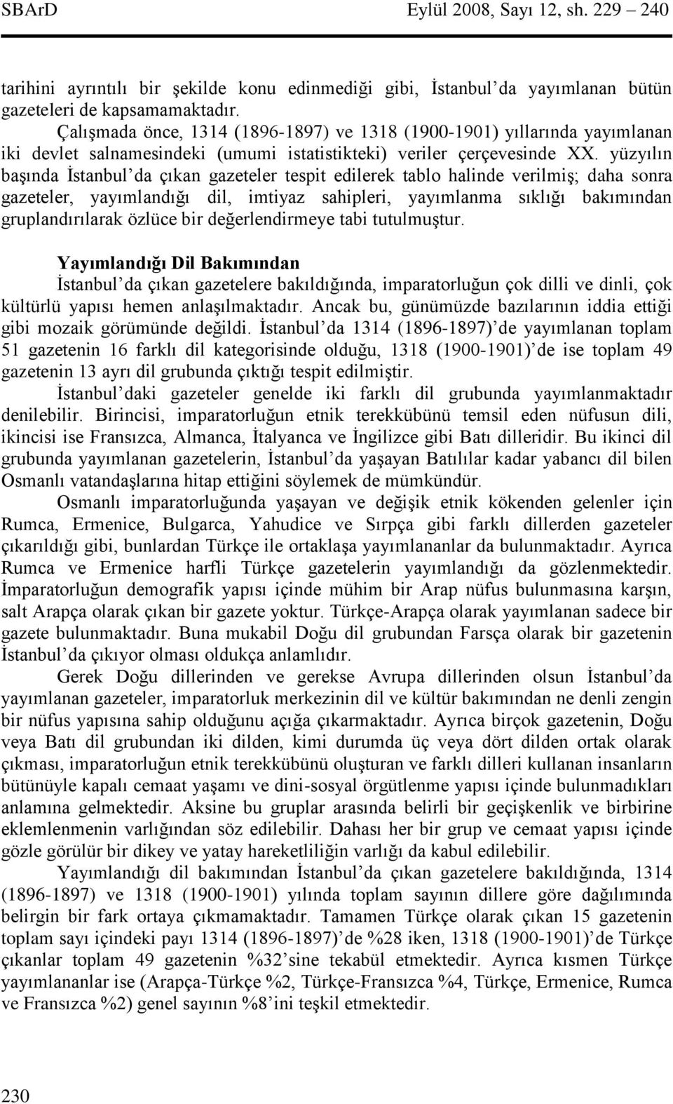 yüzyılın başında İstanbul da çıkan gazeteler tespit edilerek tablo halinde verilmiş; daha sonra gazeteler, yayımlandığı dil, imtiyaz sahipleri, yayımlanma sıklığı bakımından gruplandırılarak özlüce