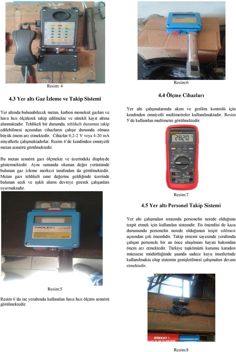 Resim 4 de kendinden emniyetli metan sensörü Bu metan sensörü gazı ölçmekte ve üzerindeki displayde göstermektedir.