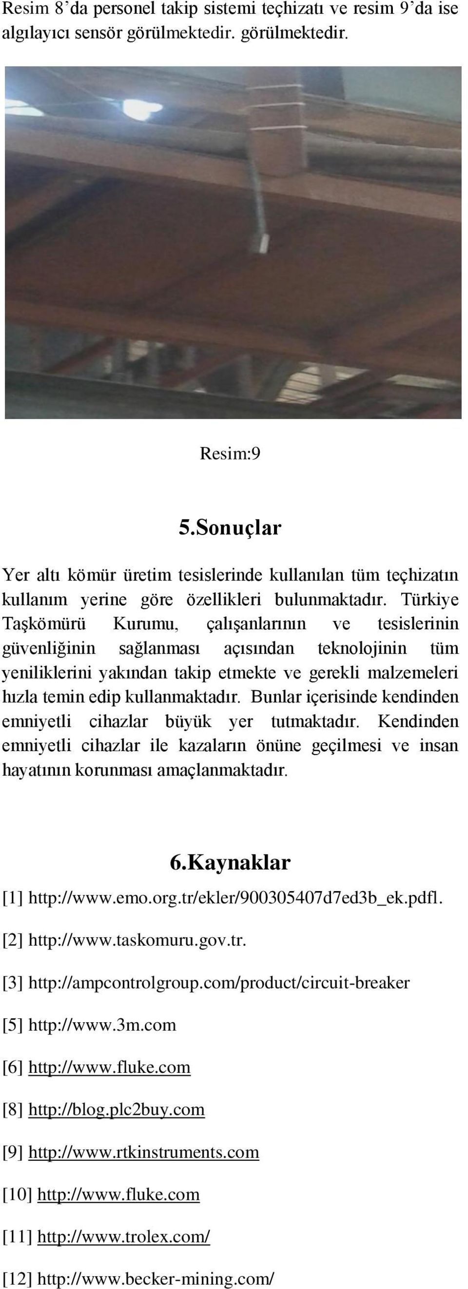 Türkiye Taşkömürü Kurumu, çalışanlarının ve tesislerinin güvenliğinin sağlanması açısından teknolojinin tüm yeniliklerini yakından takip etmekte ve gerekli malzemeleri hızla temin edip kullanmaktadır.