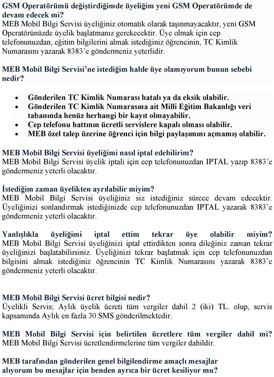 Üye olmak için cep telefonunuzdan, eğitim bilgilerini almak istediğiniz öğrencinin, TC Kimlik Numarasını yazarak 8383 e göndermeniz yeterlidir.