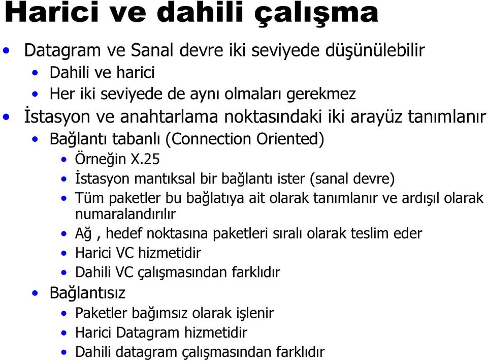 25 İstasyon mantıksal bir bağlantı ister (sanal devre) Tüm paketler bu bağlatıya ait olarak tanımlanır ve ardışıl olarak numaralandırılır Ağ, hedef