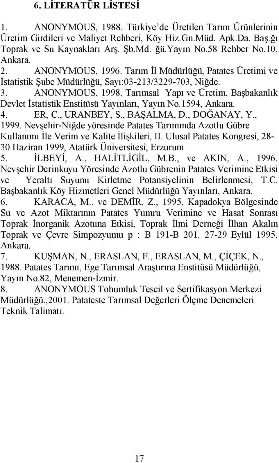 Tarımsal Yapı ve Üretim, Başbakanlık Devlet İstatistik Enstitüsü Yayınları, Yayın No.1594, Ankara. 4. ER, C., URANBEY, S., BAŞALMA, D., DOĞANAY, Y., 1999.