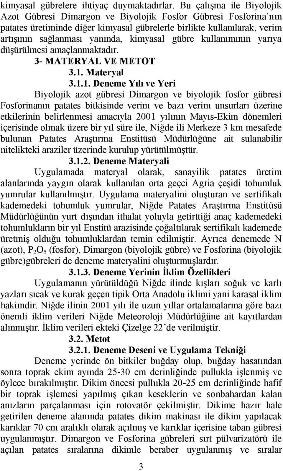 kimyasal gübre kullanımının yarıya düşürülmesi amaçlanmaktadır. 3- MATERYAL VE METOT 3.1.