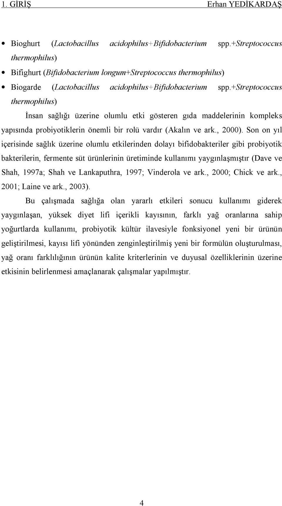 +streptococcus thermophilus) İnsan sağlığı üzerine olumlu etki gösteren gıda maddelerinin kompleks yapısında probiyotiklerin önemli bir rolü vardır (Akalın ve ark., 2000).