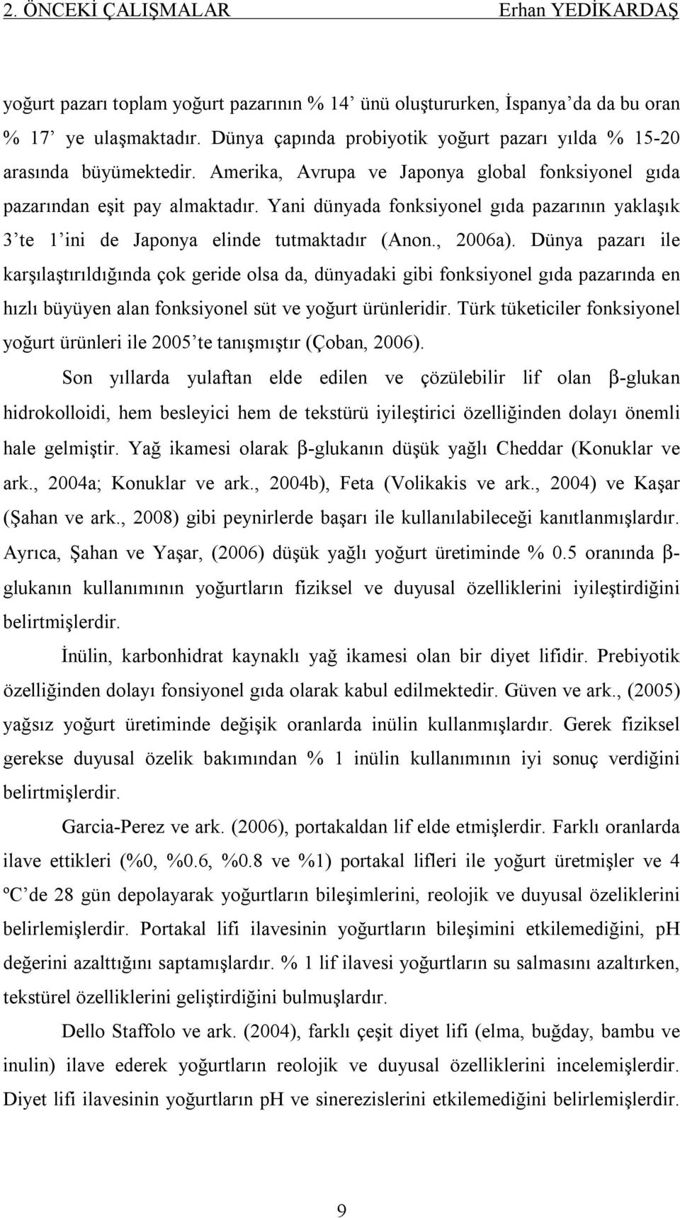 Yani dünyada fonksiyonel gıda pazarının yaklaşık 3 te 1 ini de Japonya elinde tutmaktadır (Anon., 2006a).