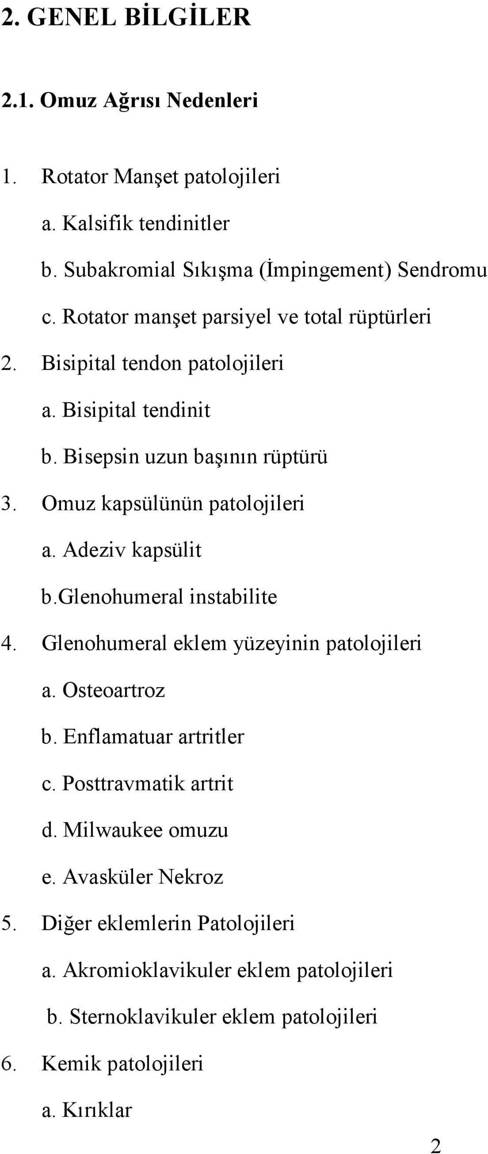 Omuz kapsülünün patolojileri a. Adeziv kapsülit b.glenohumeral instabilite 4. Glenohumeral eklem yüzeyinin patolojileri a. Osteoartroz b. Enflamatuar artritler c.