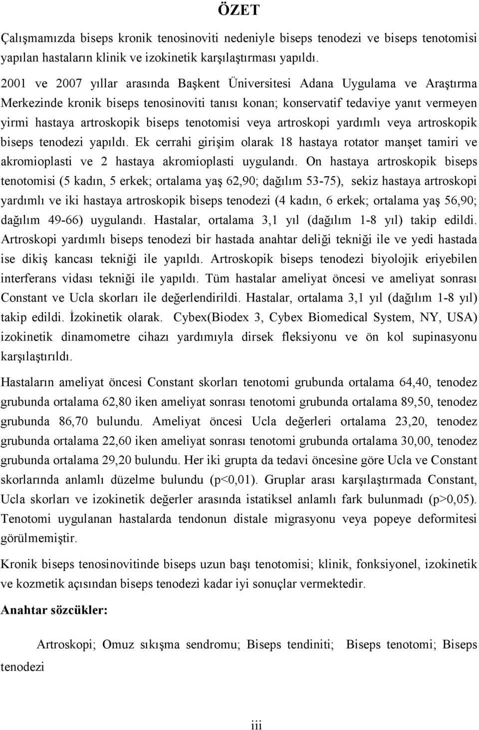 tenotomisi veya artroskopi yardımlı veya artroskopik biseps tenodezi yapıldı. Ek cerrahi girişim olarak 18 hastaya rotator manşet tamiri ve akromioplasti ve 2 hastaya akromioplasti uygulandı.