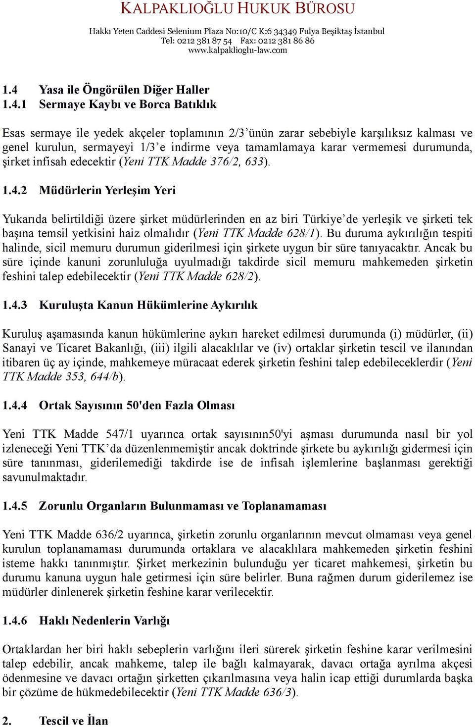 2 Müdürlerin Yerleşim Yeri Yukarıda belirtildiği üzere şirket müdürlerinden en az biri Türkiye de yerleşik ve şirketi tek başına temsil yetkisini haiz olmalıdır (Yeni TTK Madde 628/1).