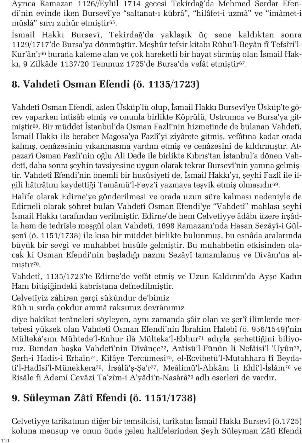 9 Zilkâde 1137/20 Temmuz 1725 de Bursa da vefât etmifltir 67 8 Vahdetî Osman Efendi (ö 1135/1723) Vahdetî Osman Efendi, aslen Üsküp lü olup, smail Hakk Bursevî ye Üsküp te görev yaparken intisâb