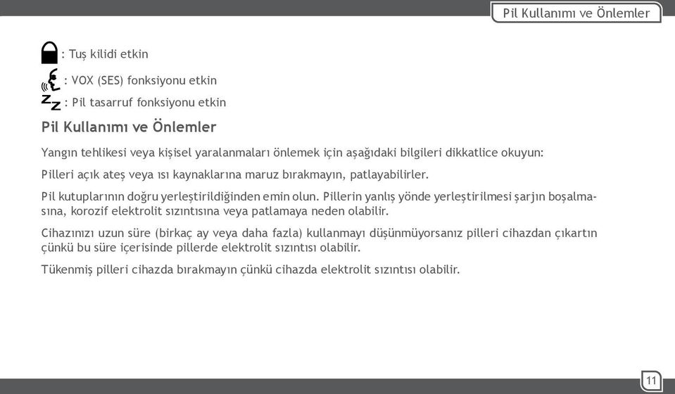 Pillerin yanlış yönde yerleştirilmesi şarjın boşalmasına, korozif elektrolit sızıntısına veya patlamaya neden olabilir.