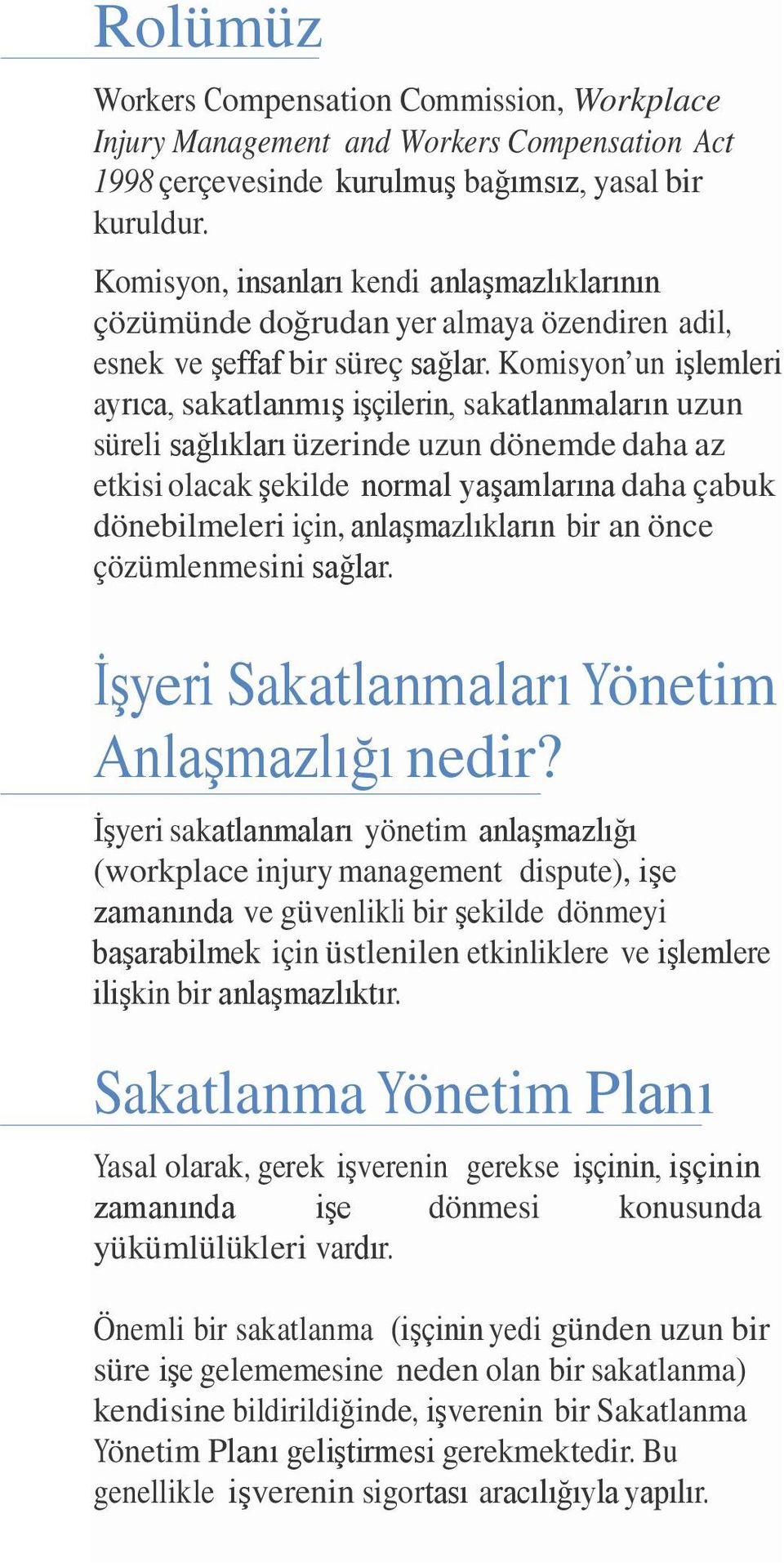 Komisyon un işlemleri ayrıca, sakatlanmış işçilerin, sakatlanmaların uzun süreli sağlıkları üzerinde uzun dönemde daha az etkisi olacak şekilde normal yaşamlarına daha çabuk dönebilmeleri için,