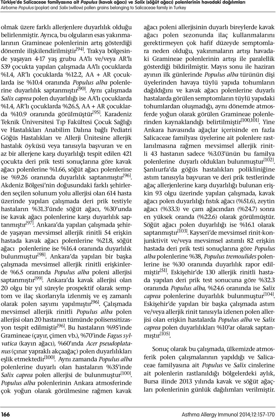 Trakya bölgesinde yaşayan 4-17 yaş grubu AA lı ve/veya AR lı 539 çocukta yapılan çalışmada AA lı çocuklarda %1.4, AR lı çocuklarda %12.2, AA + AR çocuklarda ise %10.