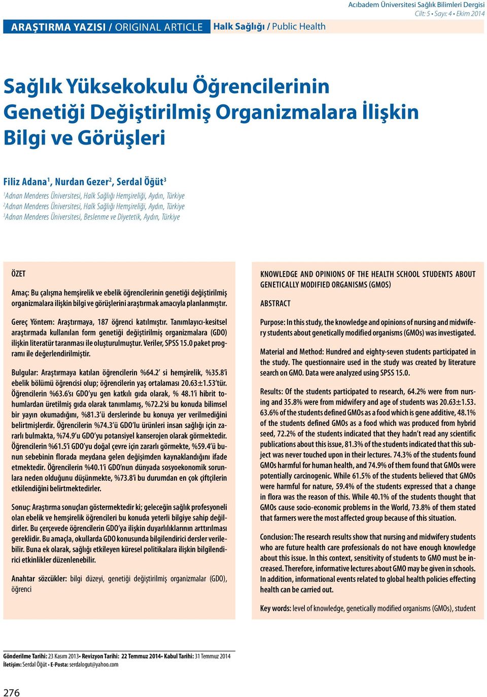 Hemşireliği, Aydın, Türkiye Adnan Menderes Üniversitesi, Beslenme ve Diyetetik, Aydın, Türkiye ÖZET Amaç: Bu çalışma hemşirelik ve ebelik öğrencilerinin genetiği değiştirilmiş organizmalara ilişkin