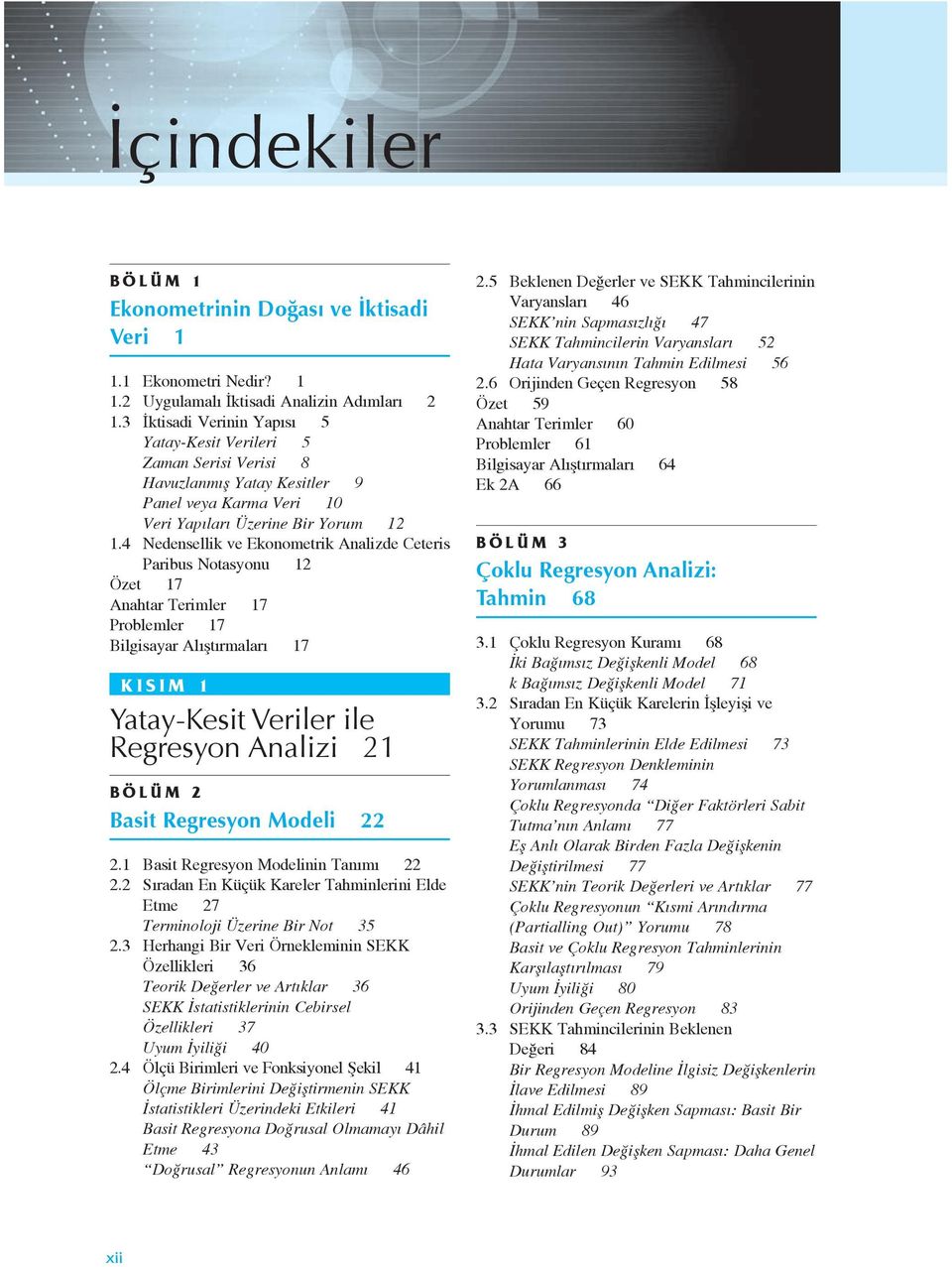 4 Nedensellik ve Ekonometrik Analizde Ceteris Paribus Notasyonu 12 Özet 17 Anahtar Terimler 17 Problemler 17 Bilgisayar Al t rmalar 17 KISIM 1 Yatay-Kesit Veriler ile Regresyon Analizi 21 BÖLÜM 2