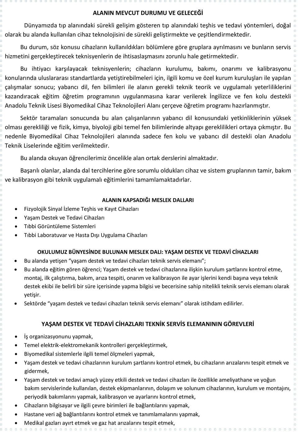 Bu durum, söz konusu cihazların kullanıldıkları bölümlere göre gruplara ayrılmasını ve bunların servis hizmetini gerçekleştirecek teknisyenlerin de ihtisaslaşmasını zorunlu hale getirmektedir.