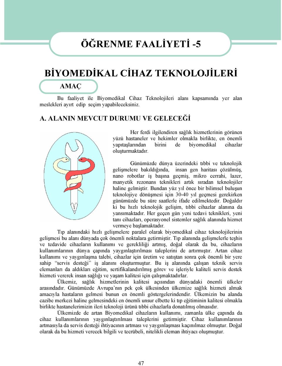 ALANIN MEVCUT DURUMU VE GELECEĞİ Her ferdi ilgilendiren sağlık hizmetlerinin görünen yüzü hastaneler ve hekimler olmakla birlikte, en önemli yapıtaşlarından birini de biyomedikal cihazlar