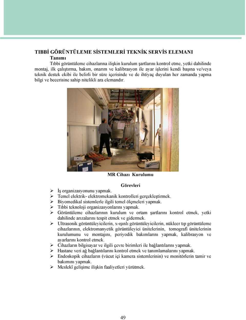 MR Cihazı Kurulumu Görevleri İş organizasyonunu yapmak. Temel elektrik- elektromekanik kontrolleri gerçekleştirmek. Biyomedikal sistemlerle ilgili temel ölçmeleri yapmak.