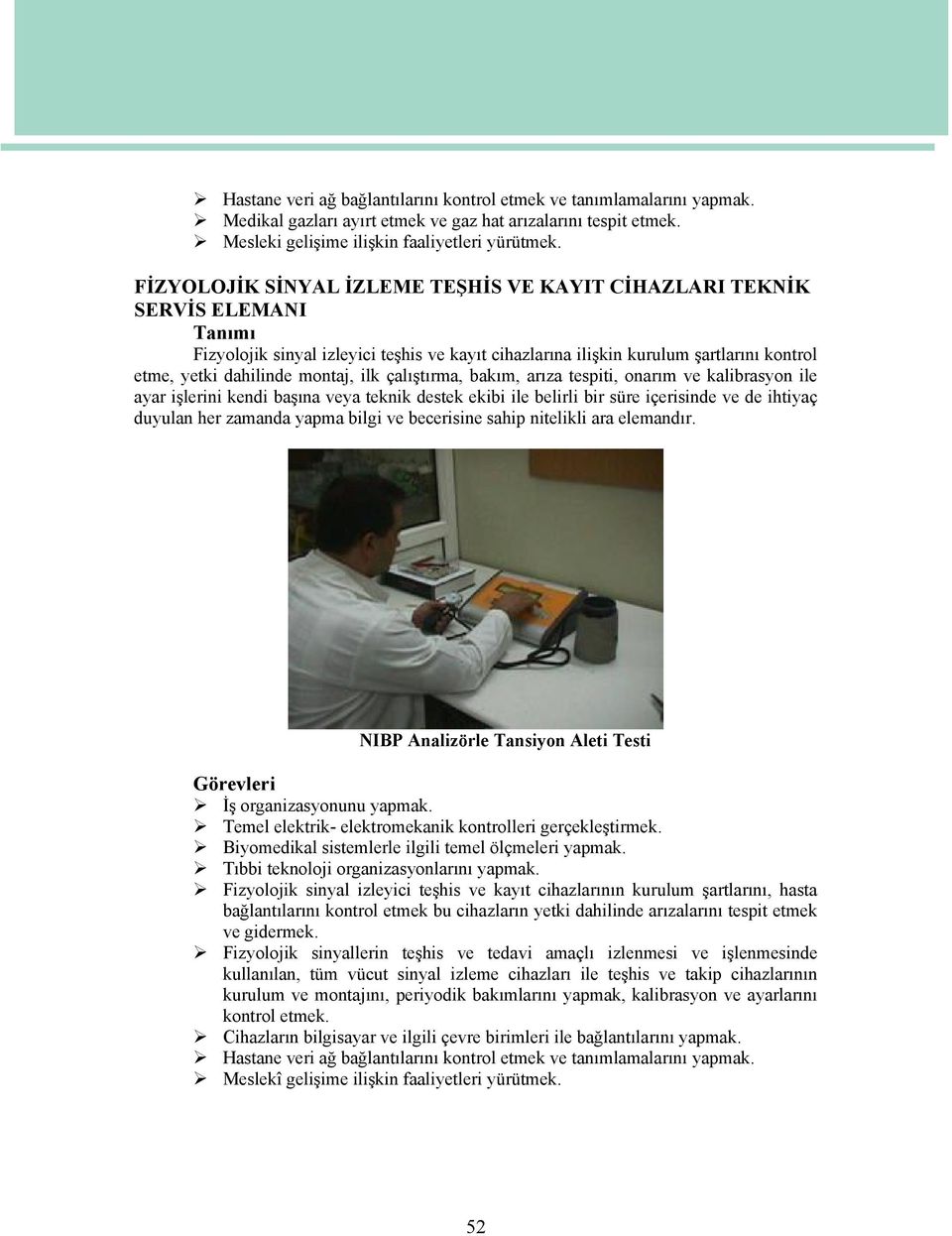 ilk çalıştırma, bakım, arıza tespiti, onarım ve kalibrasyon ile ayar işlerini kendi başına veya teknik destek ekibi ile belirli bir süre içerisinde ve de ihtiyaç duyulan her zamanda yapma bilgi ve