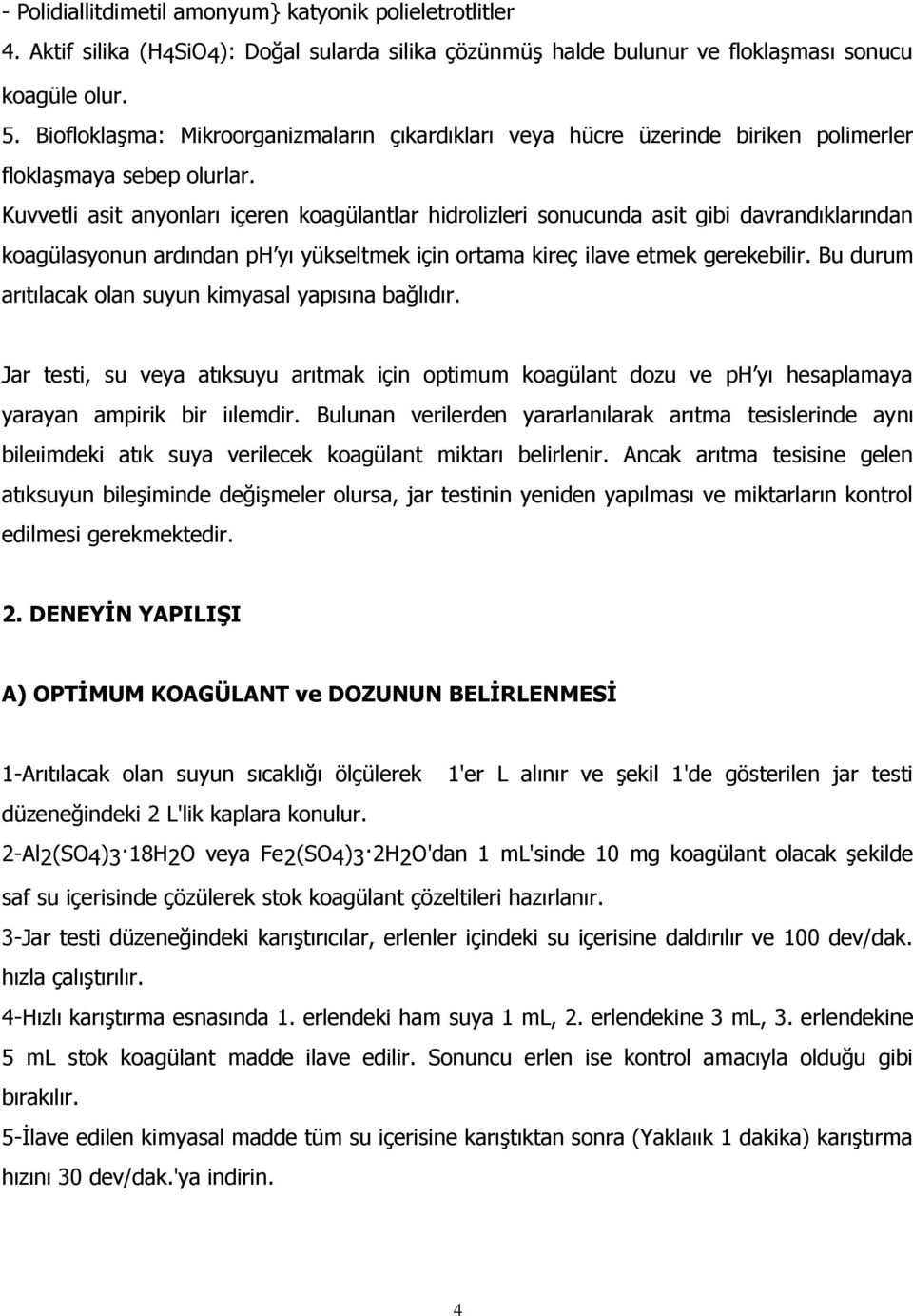 Kuvvetli asit anyonları içeren koagülantlar hidrolizleri sonucunda asit gibi davrandıklarından koagülasyonun ardından ph yı yükseltmek için ortama kireç ilave etmek gerekebilir.